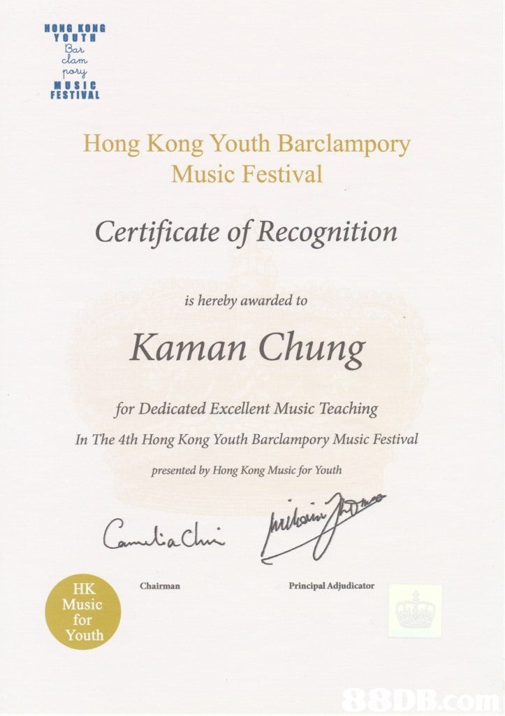 Bar clam noa FESTIVAL Hong Kong Youth Barclampory Music Festival Certificate of Recognition is hereby awarded to Kaman Chung for Dedicated Excellent Music Teaching In The 4th Hong Kong Youth Barclampory Music Festival presented by Hong Kong Music for Youth HK Music for Youth Chairman Principal Adjudicator  text