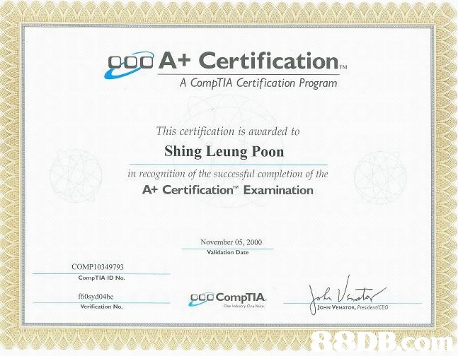 2C A+ Certification A CompTIA Certification Program OOO This certification is awarded to Shing Leung Poon in recognition of the successful completion of the At Certification Examination November 05, 2000 Validation Date COMP10349793 CompTIA ID No. 60syd04bc 000 CompTIA JOHN VENATOR, Presiden iCEo  text,line,font,academic certificate,professional certification