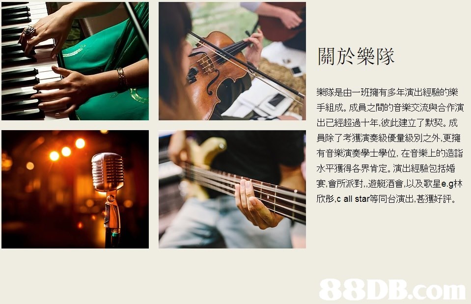 關於樂隊 樂隊是由一班擁有多年演出經驗的樂 手組成。成員之間的音樂交流與合作演 出已經超過十年,彼此建立了默契。成 員除了考獲演奏級優量級別之外,更擁 有音樂演奏學士學位,在音樂上的造詣 水平獲得各界肯定。演出經驗包括婚 宴會所派對"遊艇酒會,以及歌星e.g林 欣彤,c all star等同台演出,甚獲好評,music,musical instrument,guitar,plucked string instruments,string instrument