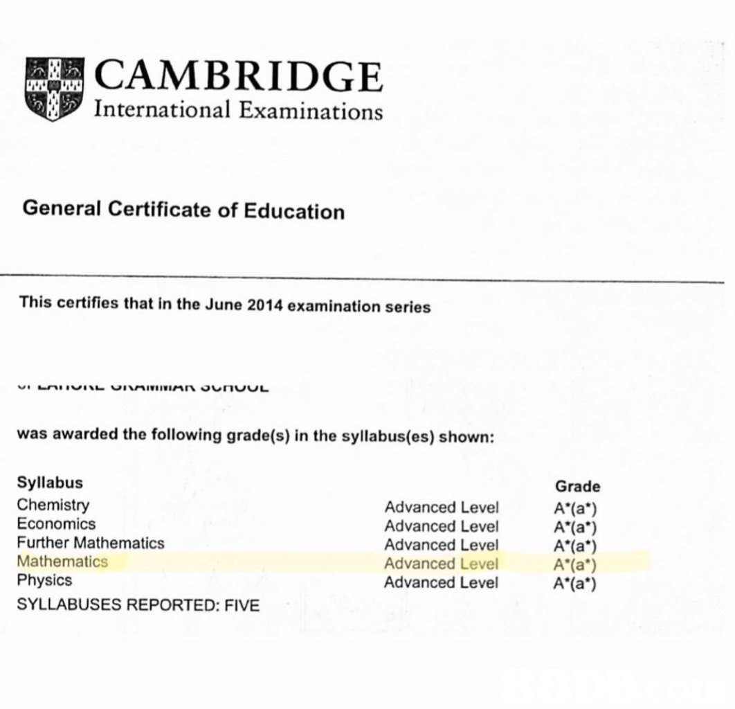 CAMBRIDGE International Examinations General Certificate of Education This certifies that in the June 2014 examination series was awarded the following grade(s) in the syllabus(es) shown: Syllabus Chemistry Economics Further Mathematics Mathematics Physics SYLLABUSES REPORTED: FIVE Grade A (a) A (a*) A*(a) A (a*) A (a*) Advanced Level Advanced Level Advanced Level Advanced Level Advanced Level  Text,Font,Line,